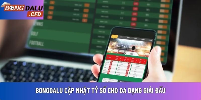Bongdalu cập nhật tỷ số cho đa dạng giải đấu